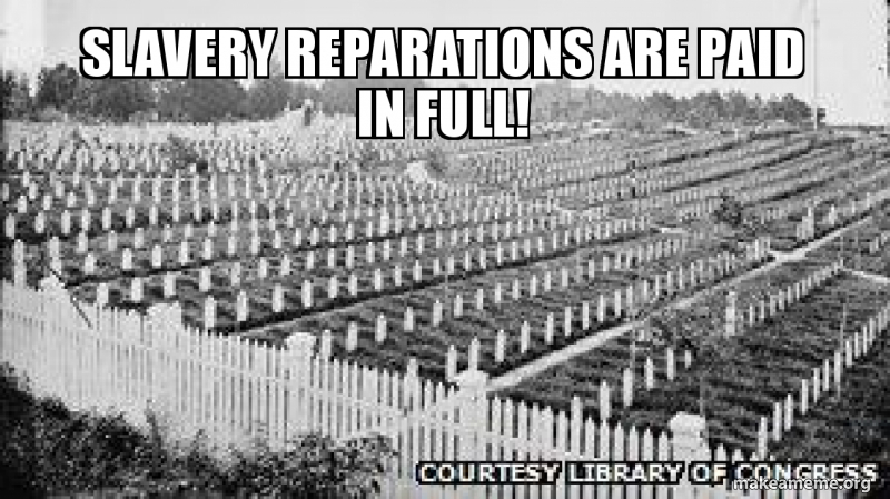 Slavery Reparations Are Paid In Full! Meme Generator