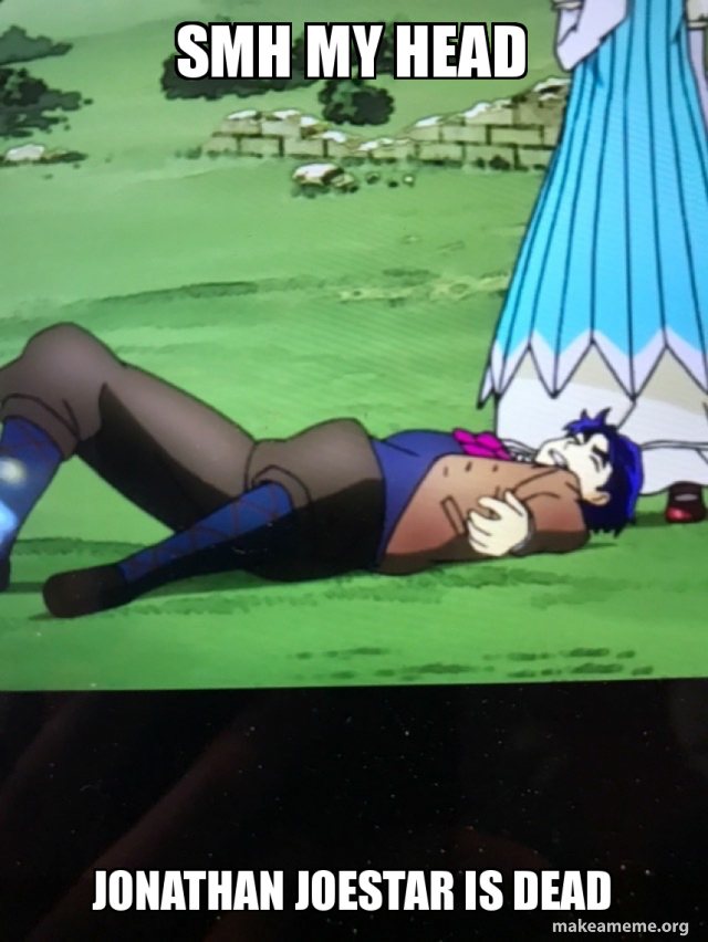 Smh my head JoNathan JoEstar is dead Meme Generator