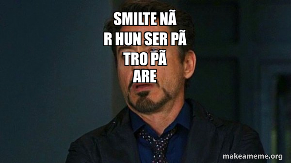 Smilte når hun ser på tro på are - Tony Stark Eye Roll Meme Generator