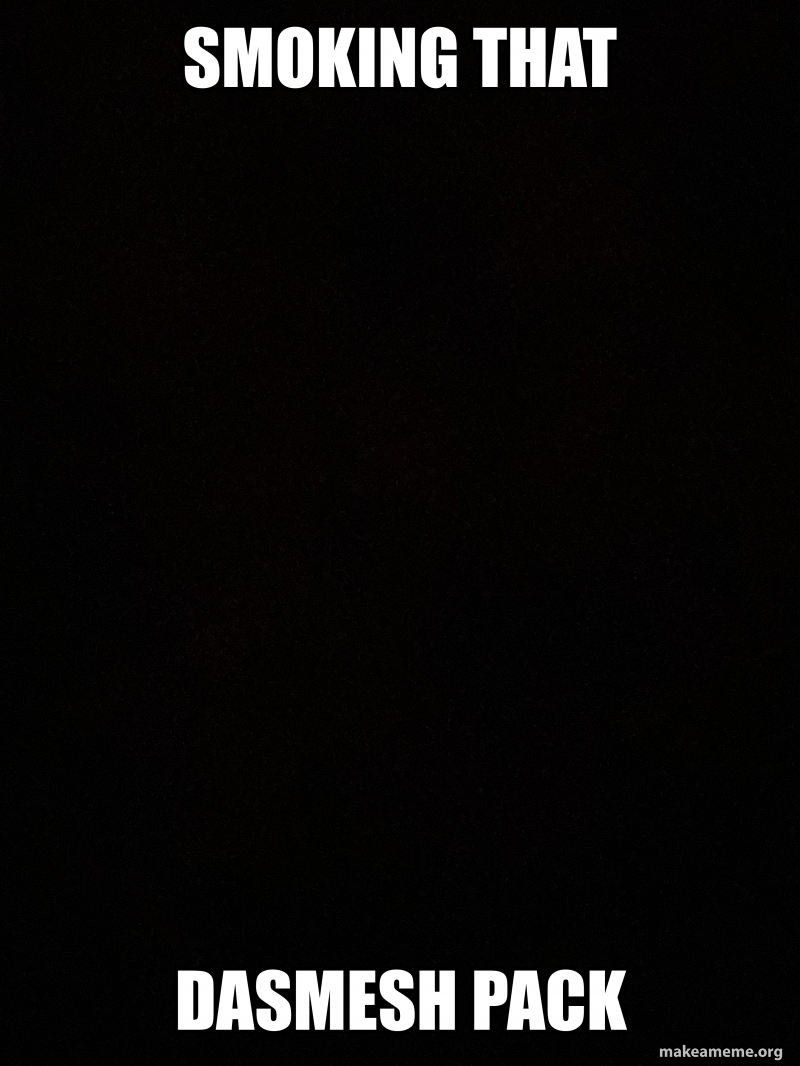 Smoking that dasmesh pack Meme Generator