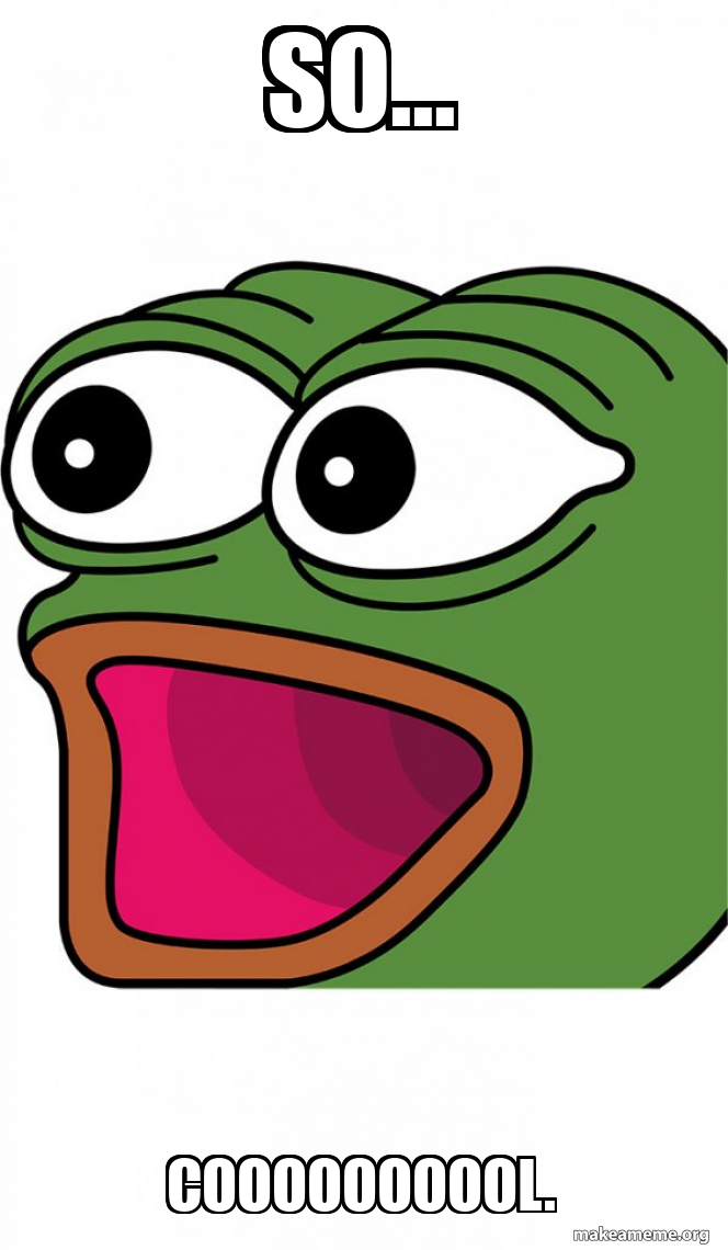 SO... COOOOOOOOOL. - Poggers Meme Generator