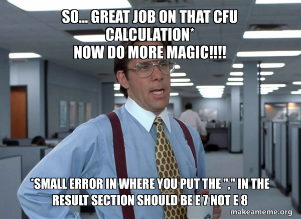 So... great job on that CFU calculation* Now do more magic!!!! *SMALL ...