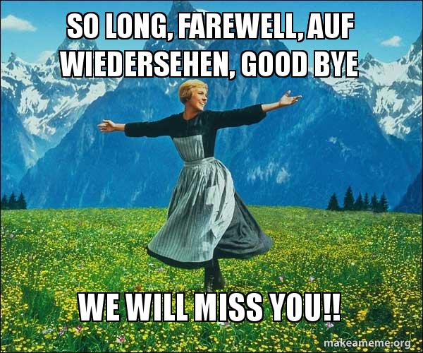 SO LONG, FAREWELL, AUF WIEDERSEHEN, GOOD BYE WE WILL MISS YOU!! Sound of Music Make a Meme
