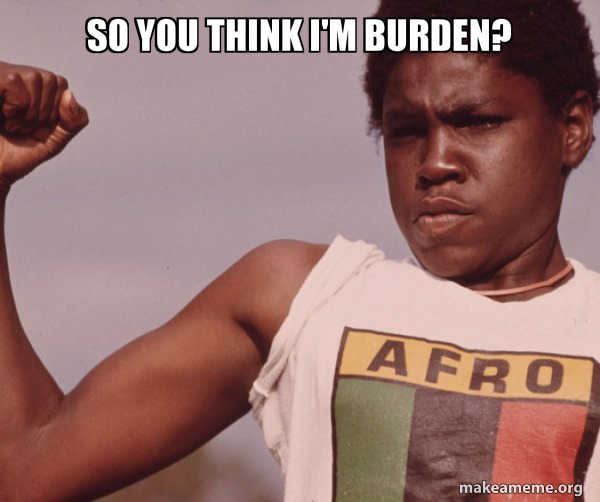 So You Think I M Burden Niggas Be Like Meme Make A Meme