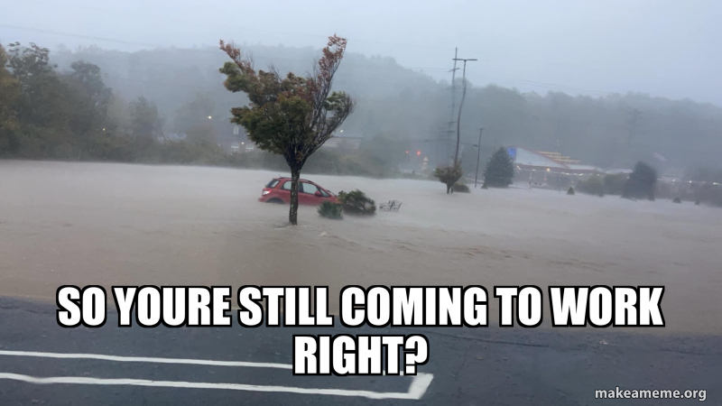 Picture Idea: So Youre Still Coming To Work Right Meme Generator