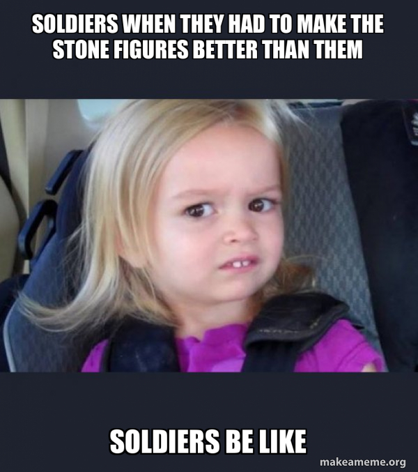 soldiers when they had to make the stone figures better than them