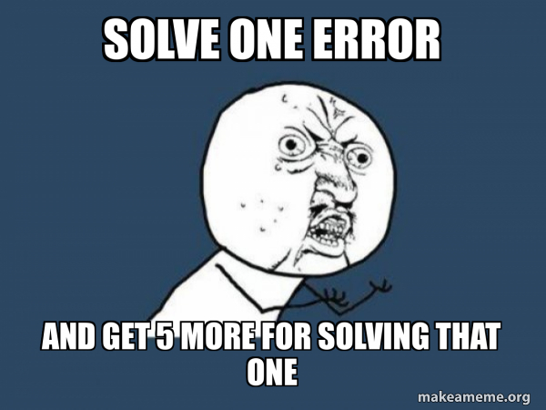 Solve one error And get 5 more for solving that one - Y U No Meme Generator