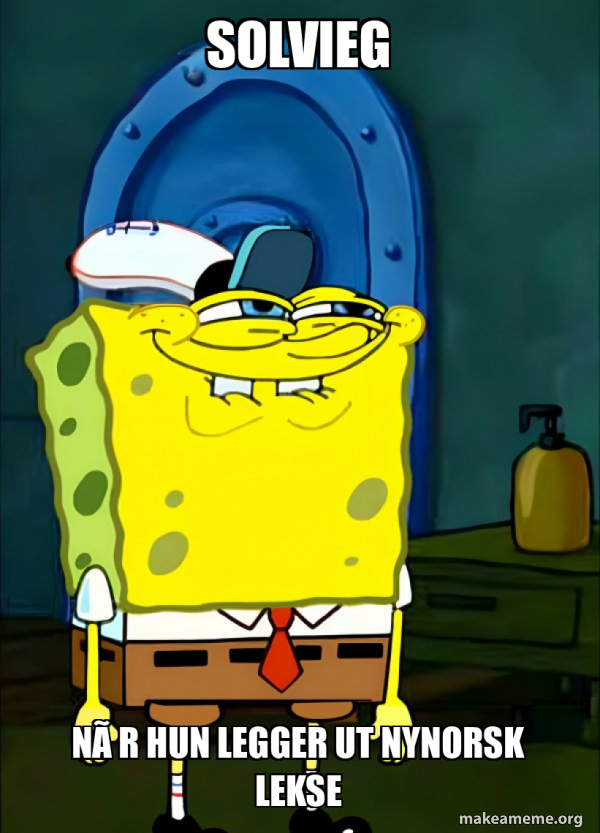 Solvieg Når hun legger ut nynorsk lekse - SpongeBob Grin Meme Generator