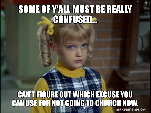 Some Of Y All Must Be Really Confused Can T Figure Out Which Excuse You Can Use For Not Going To Church Now Cindy Brady Meme Make A Meme