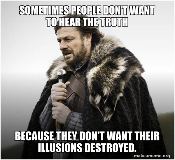 Sometimes people don't want to hear the truth because they don't want ...