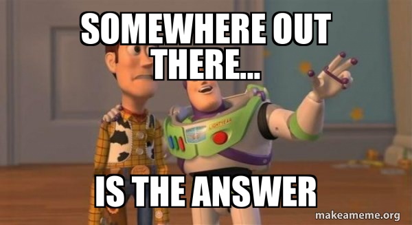 Somewhere out there... Is the Answer - Buzz and Woody (Toy Story) Meme Meme  Generator