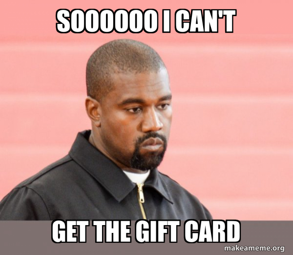 Gift Rapper Meme SOOOOOO I CAN'T GET THE GIFT CARD - Kanye West Meme Generator