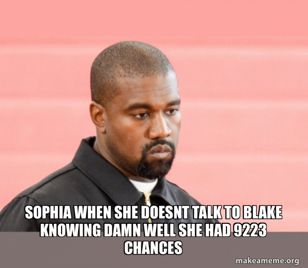 sophia when she doesnt talk to blake knowing damn well she had 9223