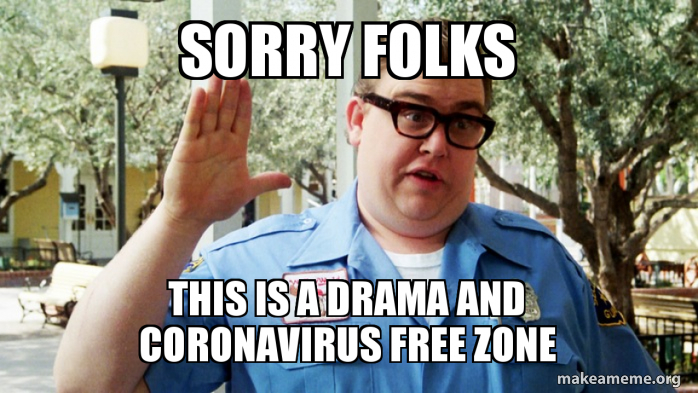 Sorry Folks This Is A Drama And Coronavirus Free Zone Make A Meme