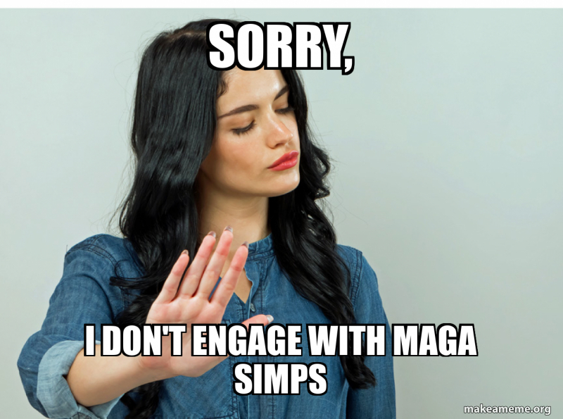 Sorry, i don't engage with maga simps Meme Generator