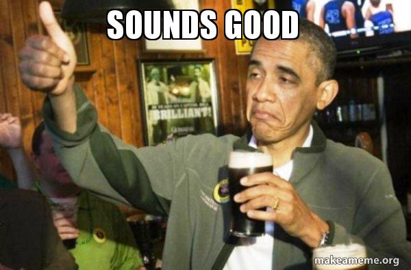 Sounds Good Bro sounds good - Upvote Obama Meme Generator