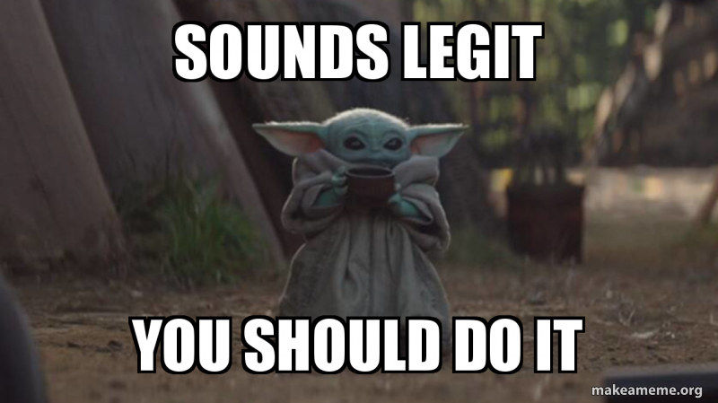 sounds legit You should do it Meme Generator