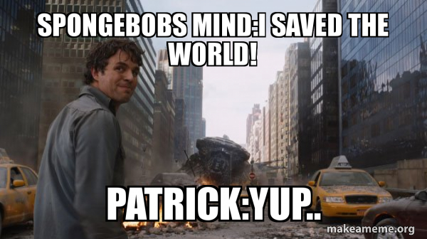 spongebobs mind:I saved the world! patrick:yup.. - That's My Secret