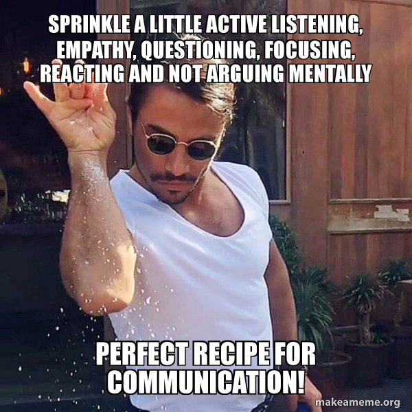 sprinkle a little active listening, empathy, questioning, focusing