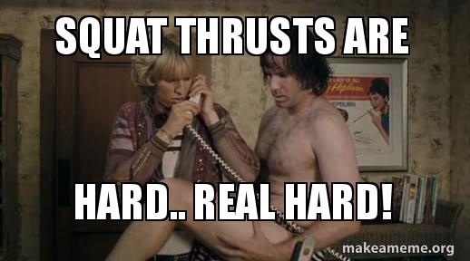 squat thrusts are hard real hard! make a meme squat thrusts are r2b05x squat thrusts are hard real hard! make a meme