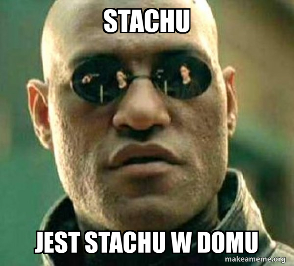 stachu jest stachu w domu - Matrix Morpheus Meme Generator