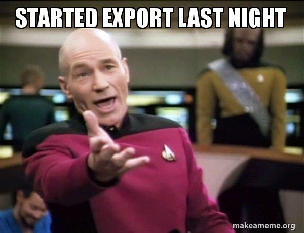 Export File Meme Started export last night - Annoyed Picard Meme Generator