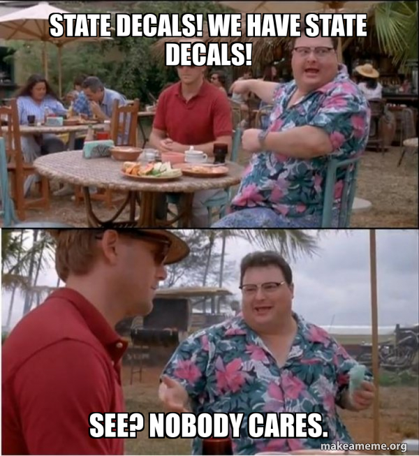 state decals! we have state decals! See? Nobody cares. - See? Nobody ...