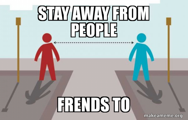 Stay Away From People Frends To Coronavirus Social Distancing Make A Meme