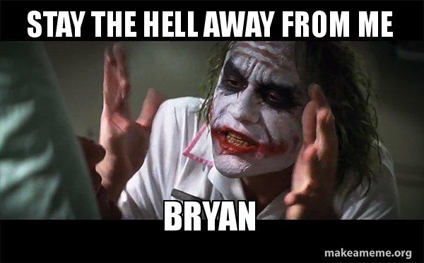 Stay The Hell Away From Me Bryan Everyone Loses Their Minds Joker Mind Loss Make A Meme