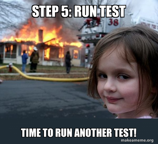 Step 5 Run Test Time to Run Another Test! Disaster Girl Meme Generator