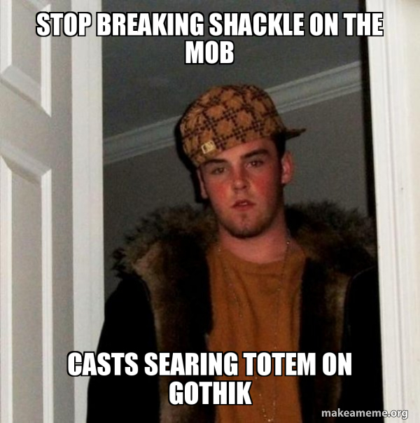 STOP BREAKING SHACKLE ON THE MOB CASTS SEARING TOTEM ON GOTHIK