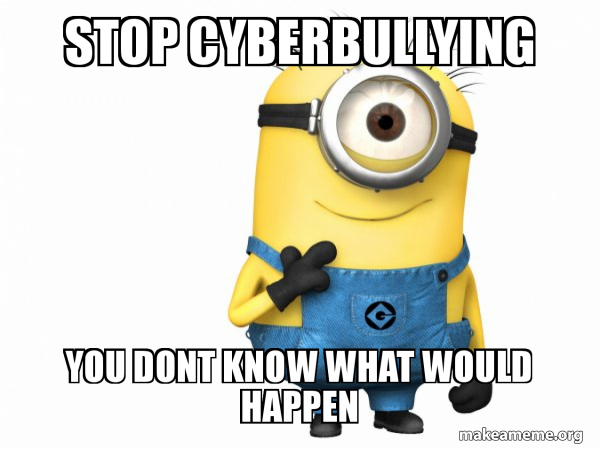 Stop cyberbullying You dont know what would happen - Thoughtful Minion ...