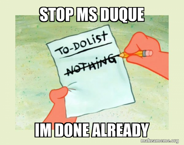 stop ms duque im done already - To Do List - Nothing Meme Generator