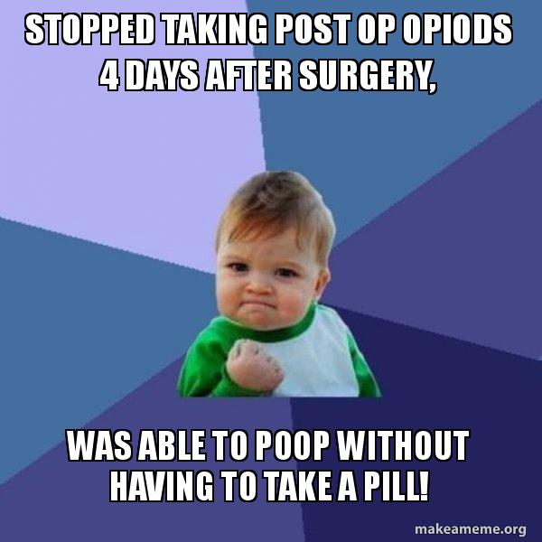 Stopped taking post op opiods 4 days after surgery, Was able to poop