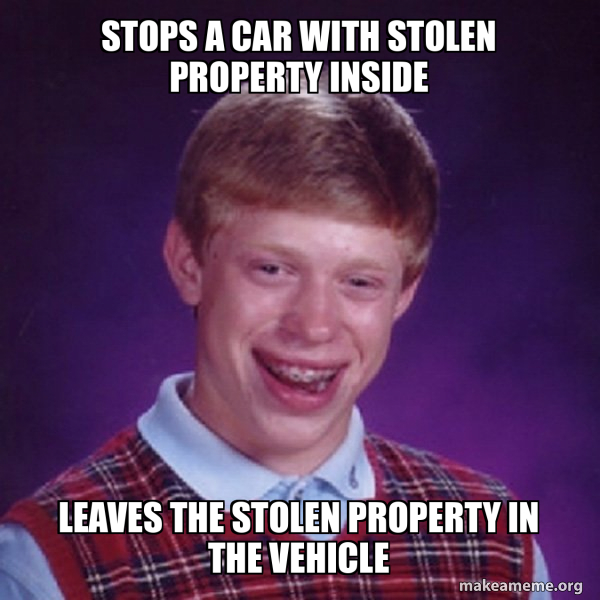STOPS A CAR WITH STOLEN PROPERTY INSIDE LEAVES THE STOLEN PROPERTY IN