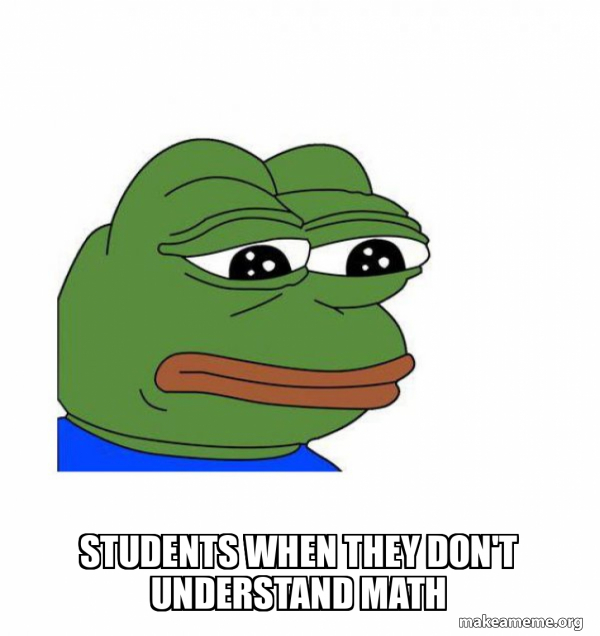 Students when they don't understand math - Feels Bad Man Meme Generator