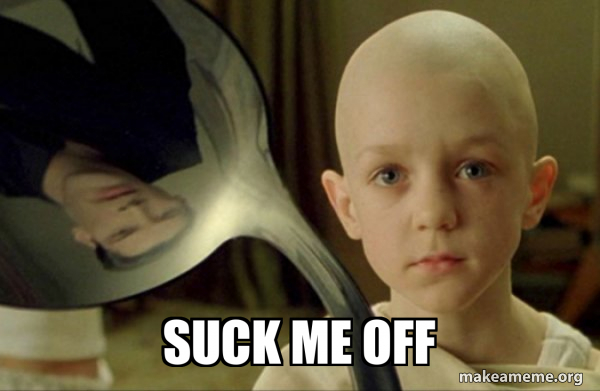Suck me off - There is no Spoon Meme Generator