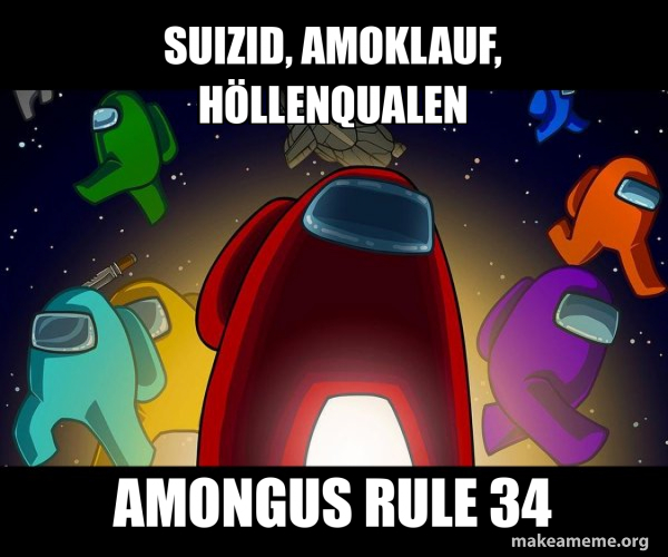 SUIZID, AMOKLAUF, HÖLLENQUALEN AMONGUS RULE 34 - Among Us | Make a Meme
