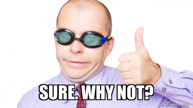 Sure Why Sure. Why not? Meme Generator