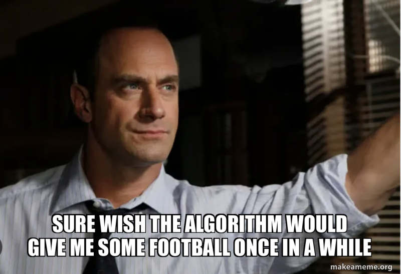 Sure wish the algorithm would give me some football once in a while ...