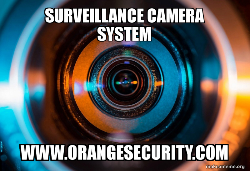 Surveillance Camera System www.orangesecurity.com Meme Generator