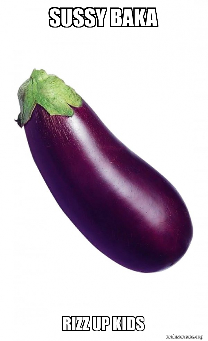 Sussy baka Rizz up kids - Eggplant Meme Generator