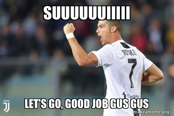 suuuuuuiiiii let's go, good job GUS GUS - Cristiano Ronaldo Meme Generator