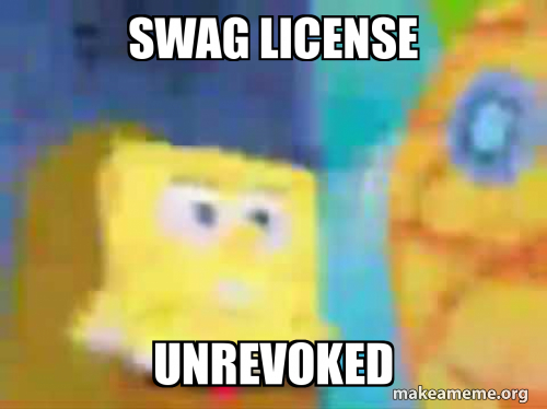 Swag License swag license UnRevoked Meme Generator