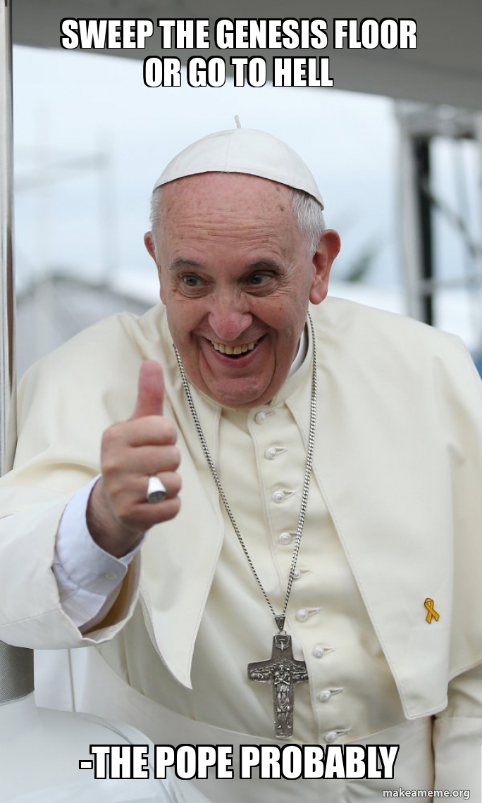 Sweep the genesis floor or go to hell -The pope probably - Pope Francis ...