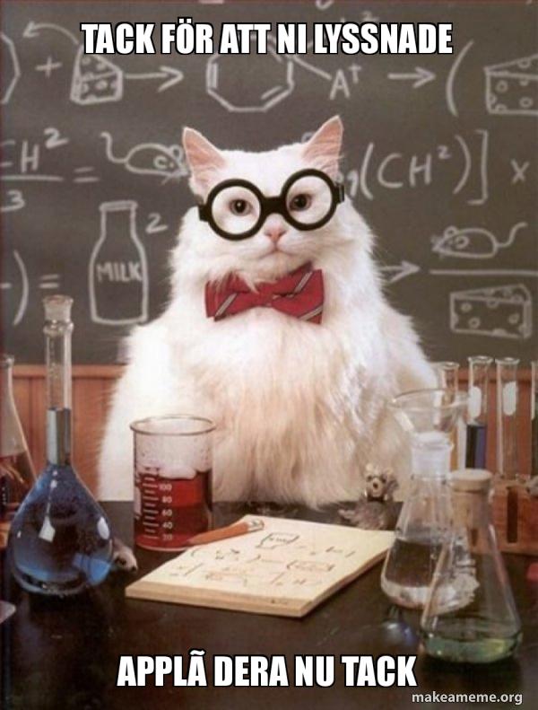 Tack fÃ¶r att ni lyssnade ApplÃ¥dera nu tack Chemistry Cat Meme Generator