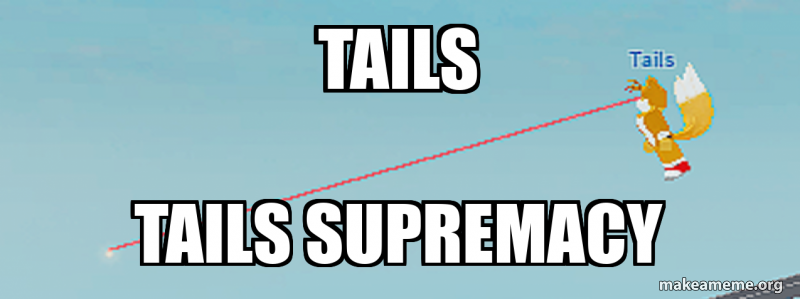 TAILS TAILS SUPREMACY Meme Generator