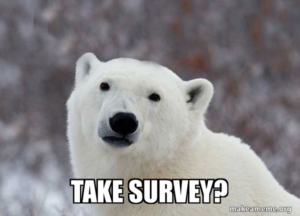 take survey? - Popular Opinion Polar Bear Meme Generator