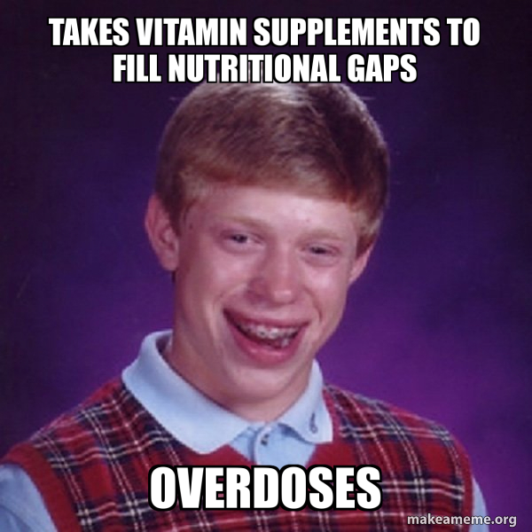 Takes vitamin supplements to fill nutritional gaps Overdoses Bad Luck