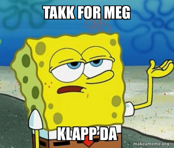 Takk For Meg Klapp Da Tough SpongeBob Meme Generator